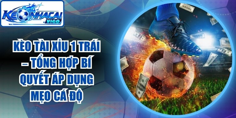 Kèo Tài Xỉu 1 Trái